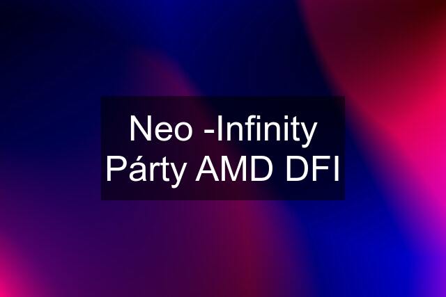 Neo -Infinity Párty AMD DFI