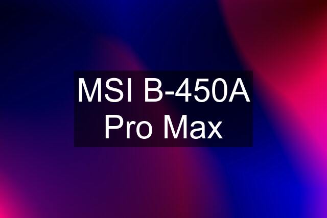 MSI B-450A Pro Max