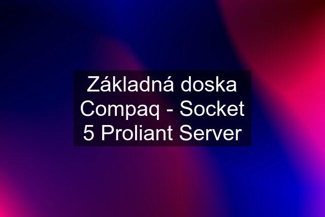 Základná doska Compaq - Socket 5 Proliant Server