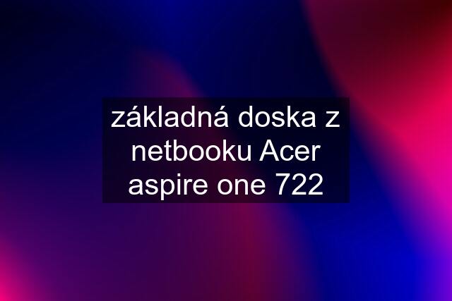 základná doska z netbooku Acer aspire one 722