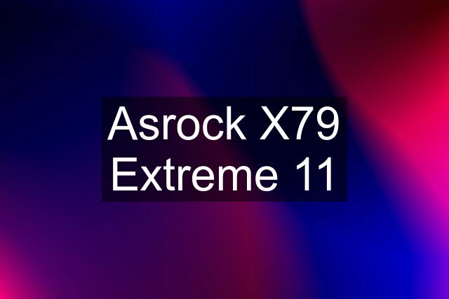 Asrock X79 Extreme 11