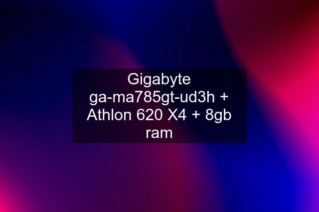 Gigabyte ga-ma785gt-ud3h + Athlon 620 X4 + 8gb ram