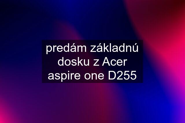 predám základnú dosku z Acer aspire one D255