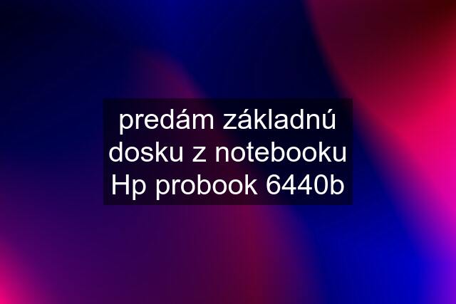 predám základnú dosku z notebooku Hp probook 6440b