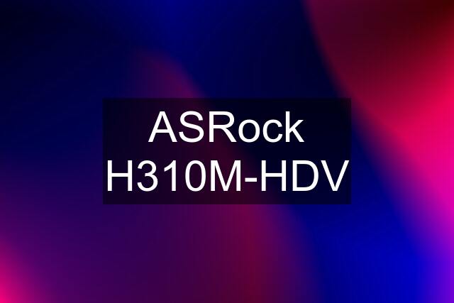 ASRock H310M-HDV