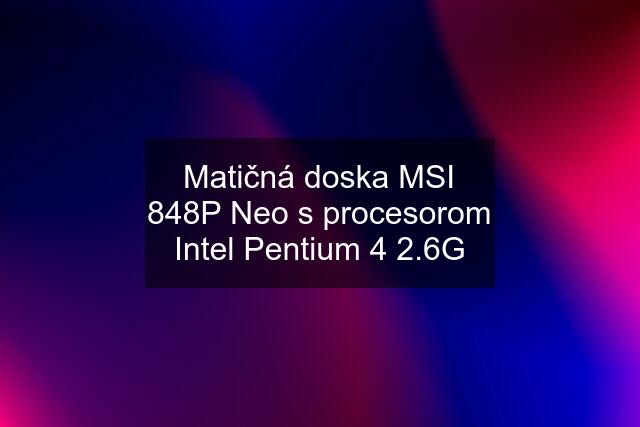 Matičná doska MSI 848P Neo s procesorom Intel Pentium 4 2.6G