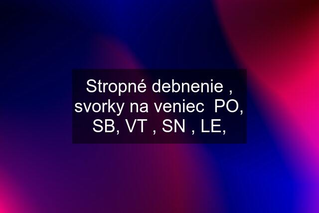 Stropné debnenie , svorky na veniec  PO, SB, VT , SN , LE,