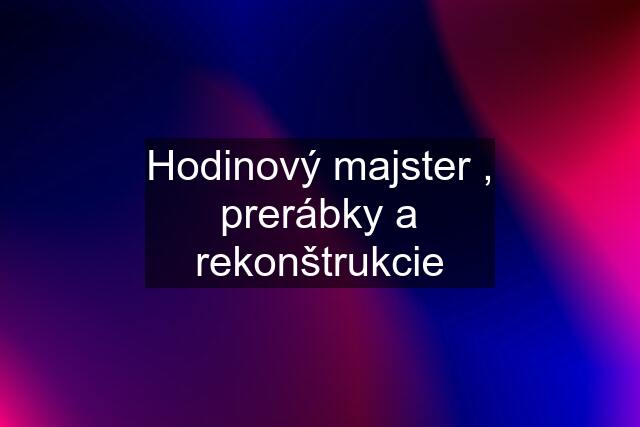 Hodinový majster , prerábky a rekonštrukcie