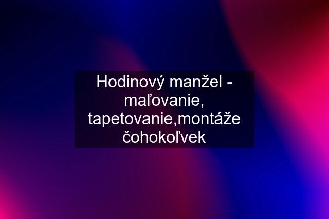 Hodinový manžel - maľovanie, tapetovanie,montáže čohokoľvek