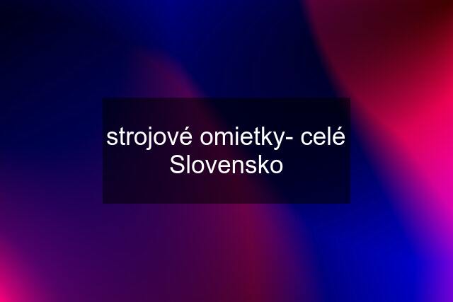 strojové omietky- celé Slovensko