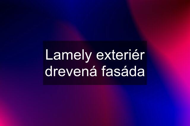 Lamely exteriér drevená fasáda