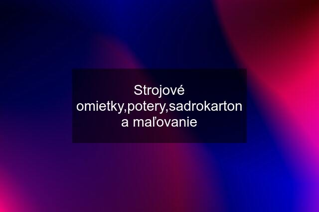 Strojové omietky,potery,sadrokarton a maľovanie