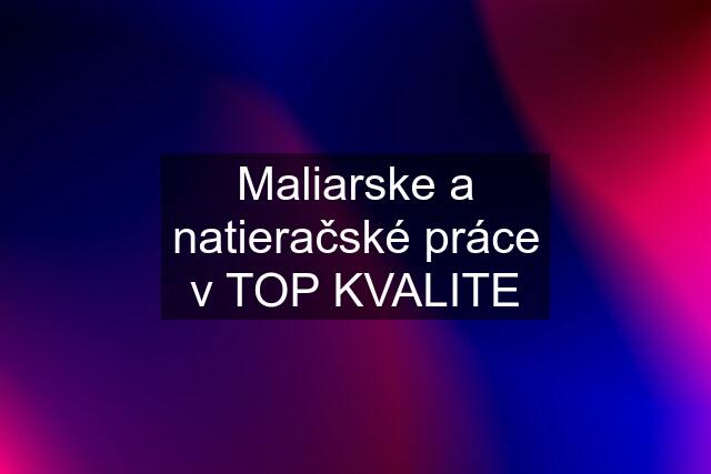 Maliarske a natieračské práce v TOP KVALITE