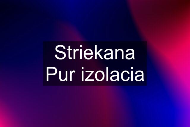 Striekana Pur izolacia