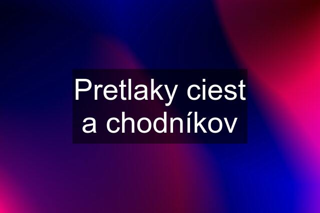 Pretlaky ciest a chodníkov