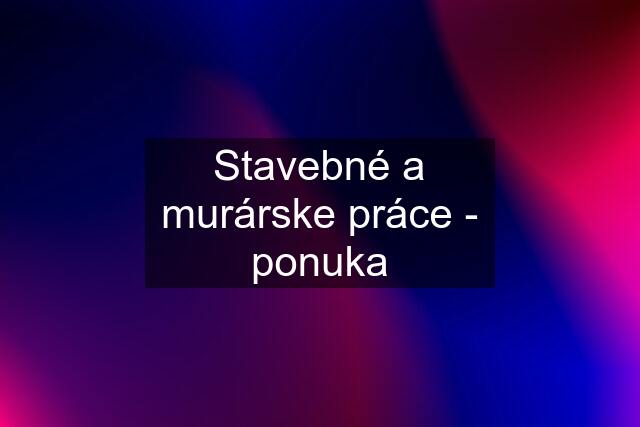 Stavebné a murárske práce - ponuka