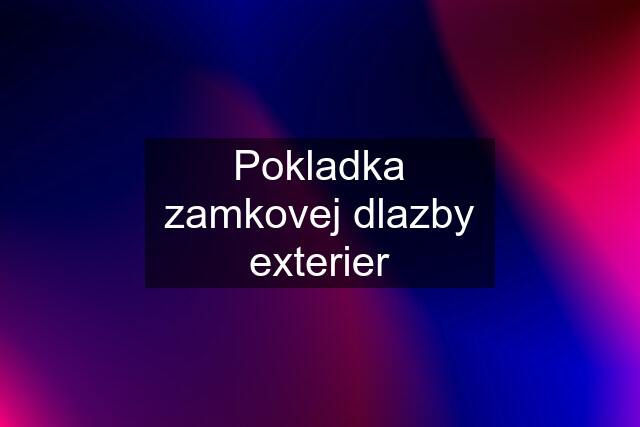 Pokladka zamkovej dlazby exterier