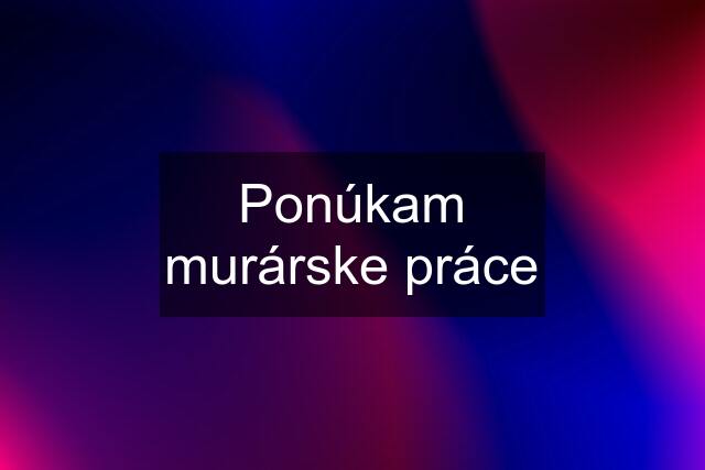 Ponúkam murárske práce