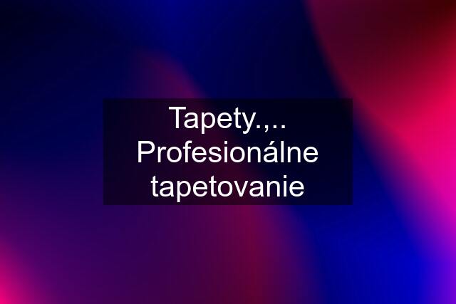 Tapety.,.. Profesionálne tapetovanie