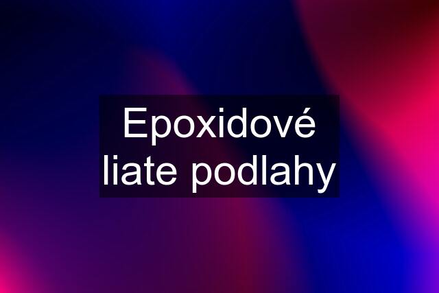 Epoxidové liate podlahy