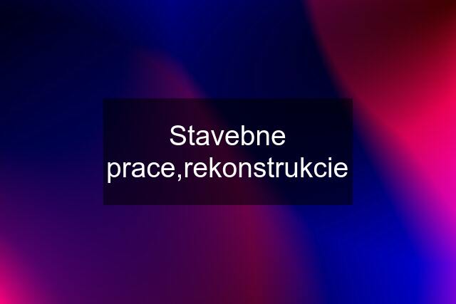 Stavebne prace,rekonstrukcie