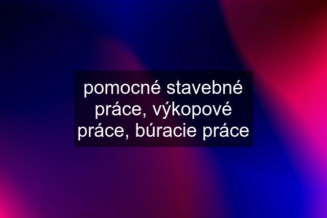 pomocné stavebné práce, výkopové práce, búracie práce