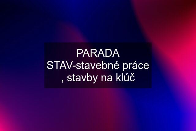 PARADA STAV-stavebné práce , stavby na klúč