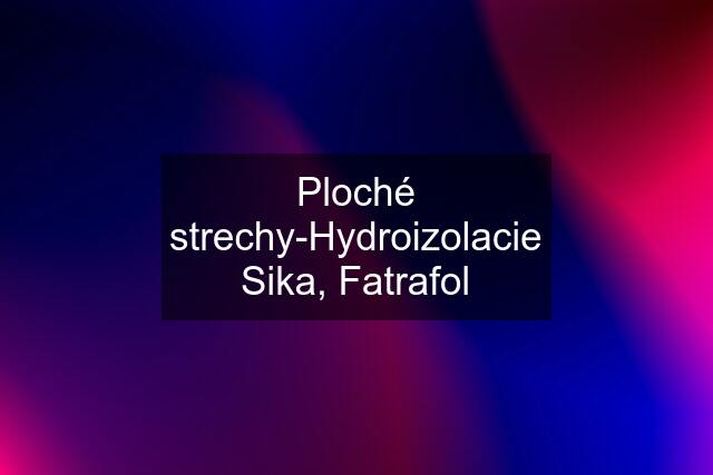 Ploché strechy-Hydroizolacie Sika, Fatrafol