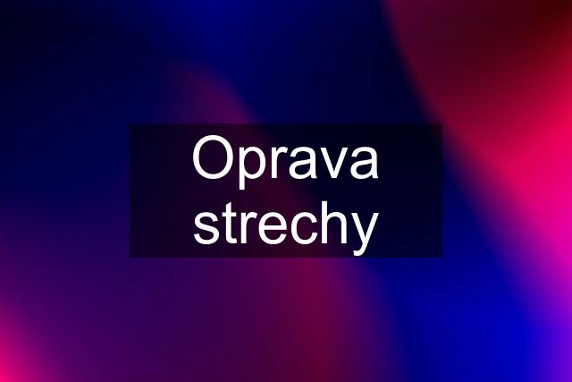 Oprava strechy