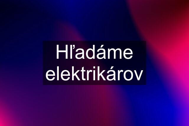 Hľadáme elektrikárov