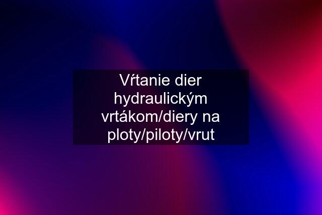 Vŕtanie dier hydraulickým vrtákom/diery na ploty/piloty/vrut