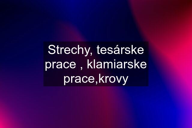 Strechy, tesárske prace , klamiarske prace,krovy