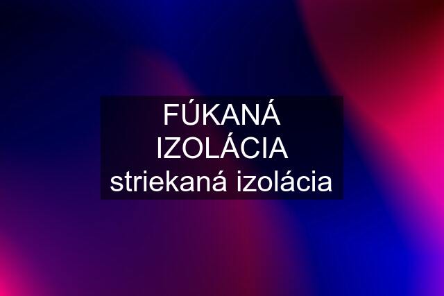 FÚKANÁ IZOLÁCIA striekaná izolácia