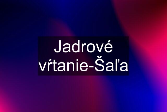 Jadrové vŕtanie-Šaľa