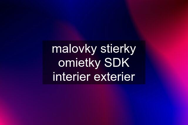 malovky stierky omietky SDK interier exterier