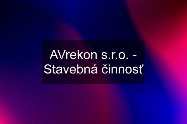 AVrekon s.r.o. - Stavebná činnosť