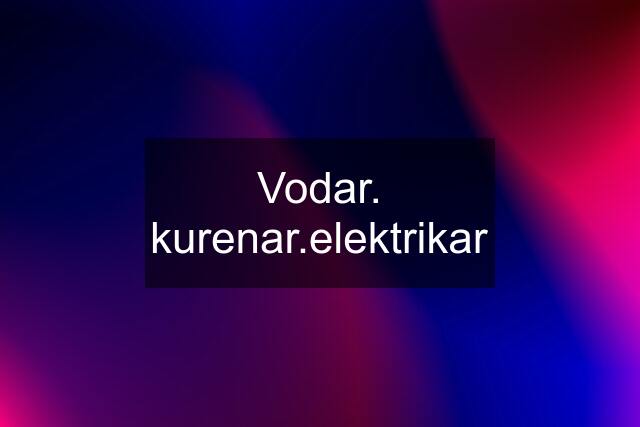 Vodar. kurenar.elektrikar