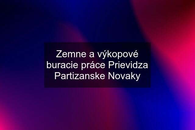 Zemne a výkopové buracie práce Prievidza Partizanske Novaky