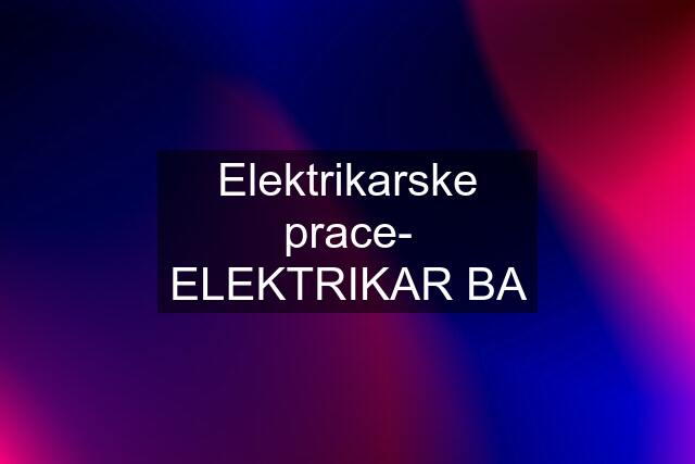 Elektrikarske prace- ELEKTRIKAR BA