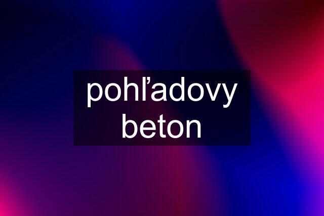 pohľadovy beton