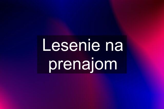 Lesenie na prenajom