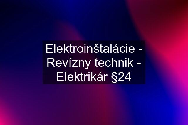 Elektroinštalácie - Revízny technik - Elektrikár §24