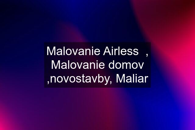 Malovanie Airless  , Malovanie domov ,novostavby, Maliar