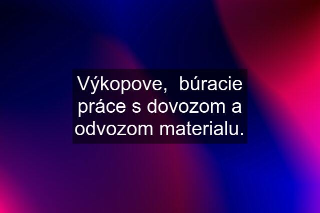 Výkopove,  búracie práce s dovozom a odvozom materialu.