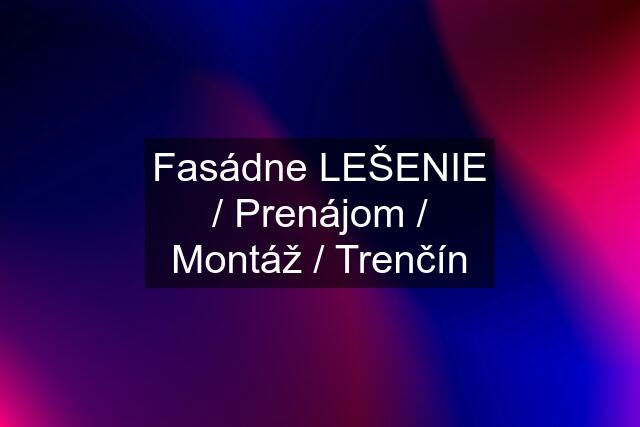 Fasádne LEŠENIE / Prenájom / Montáž / Trenčín