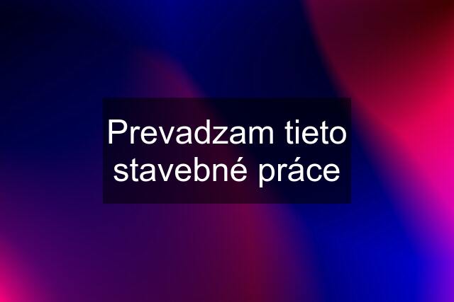 Prevadzam tieto stavebné práce