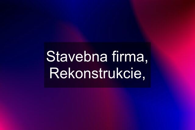 Stavebna firma, Rekonstrukcie,