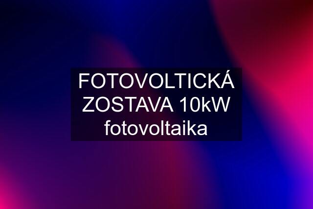 FOTOVOLTICKÁ ZOSTAVA 10kW fotovoltaika