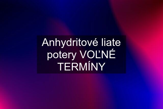 Anhydritové liate potery VOĽNÉ TERMÍNY