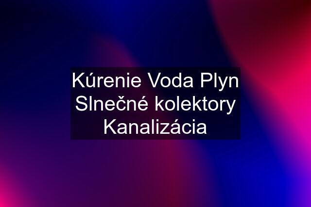 Kúrenie Voda Plyn Slnečné kolektory Kanalizácia